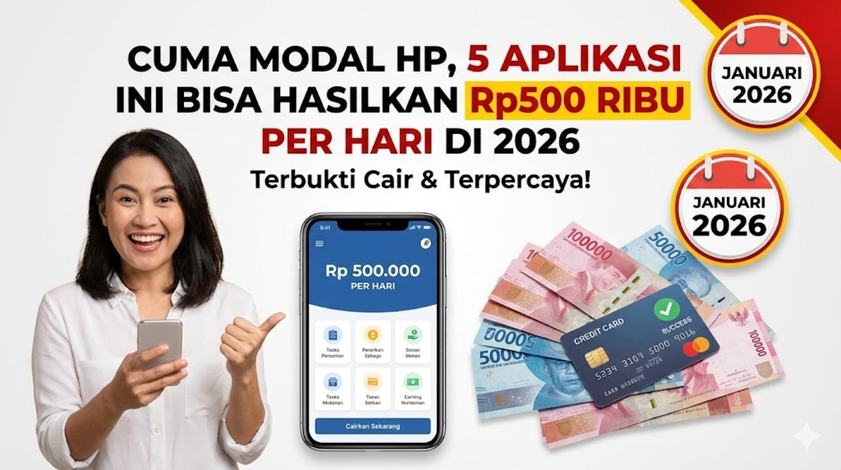 Cuma Modal HP, 5 Aplikasi Ini Bisa Hasilkan Rp500 Ribu per Hari di 2026