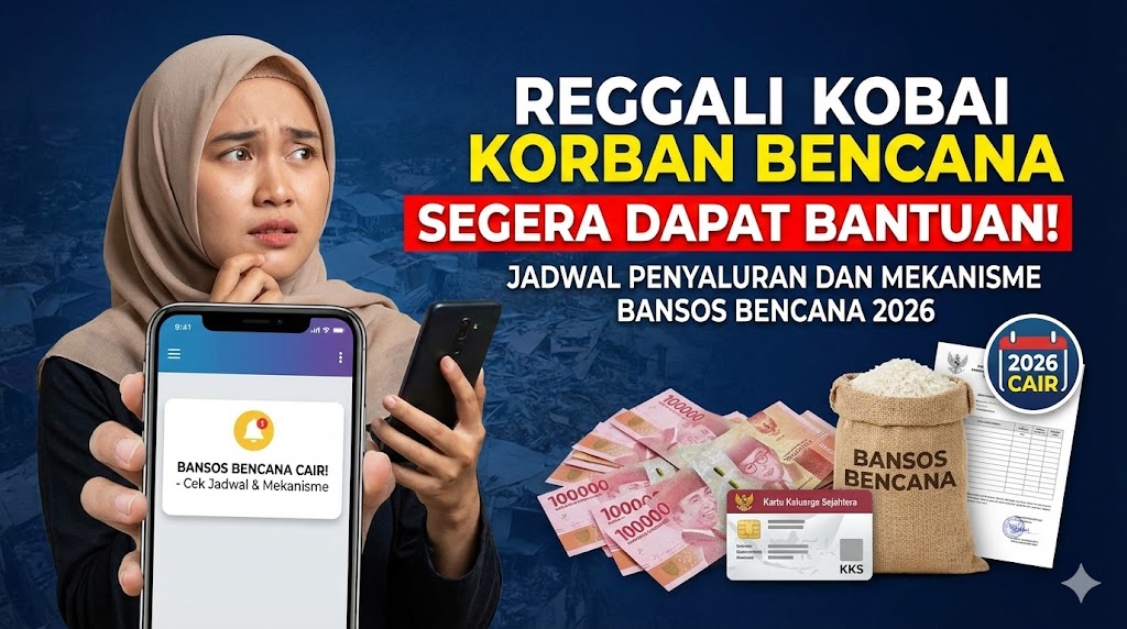 Korban Bencana Segera Dapat Bantuan! Jadwal Penyaluran dan Mekanisme Bansos Bencana 2026