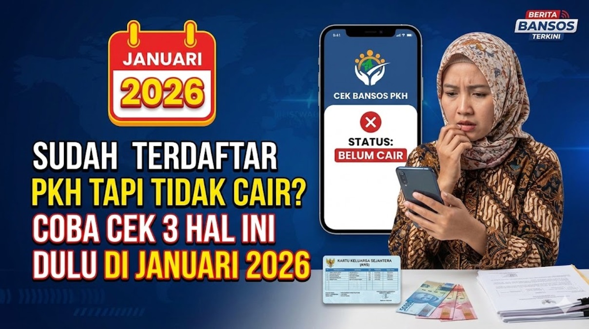 Sudah Terdaftar PKH Tapi Tidak Cair? Coba Cek 3 Hal Ini Dulu di Januari 2026