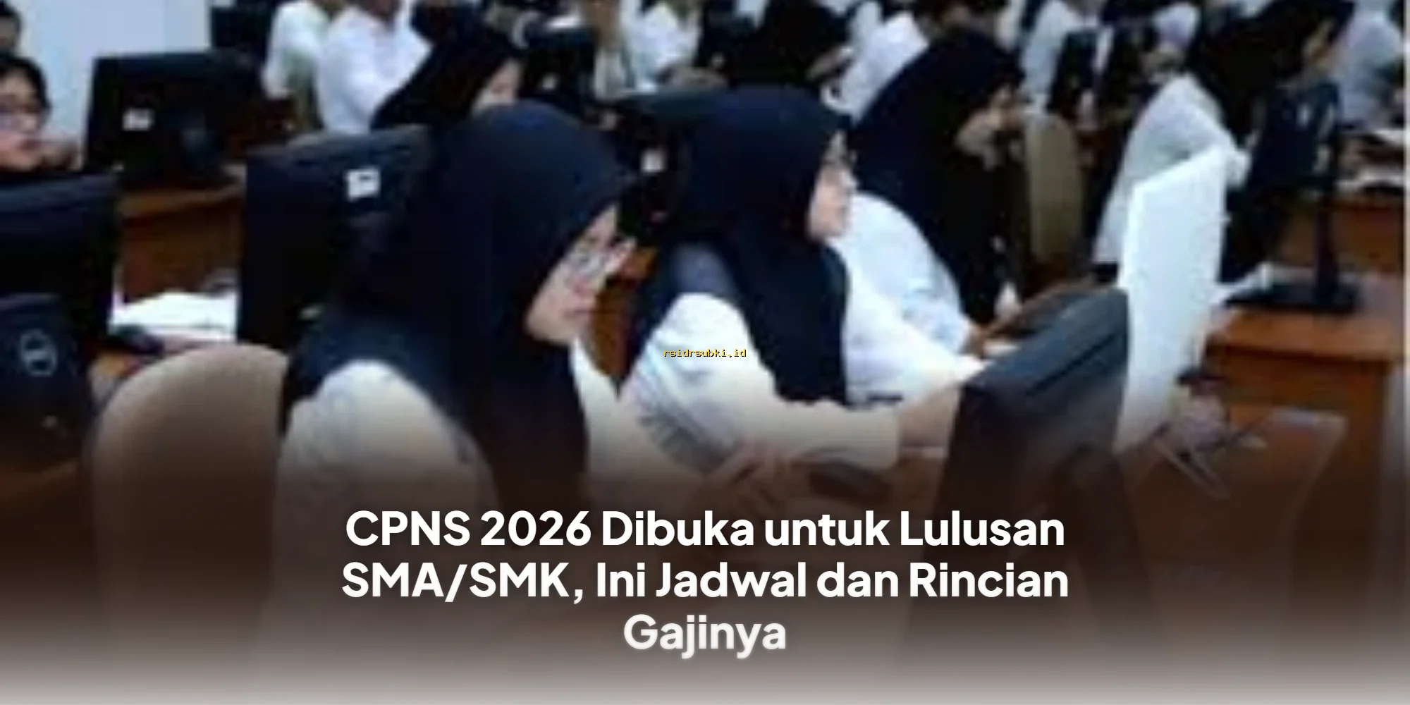 CPNS 2026 Resmi Dibuka untuk Lulusan SMA/SMK, Simak Jadwal & Gaji Resmi