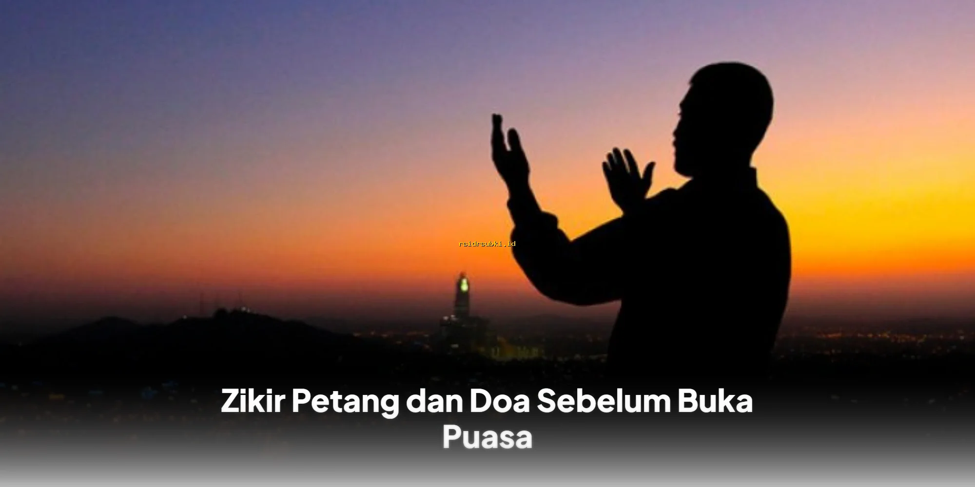Doa Ampuh Petang dan Buka Puasa yang Wajib Diketahui