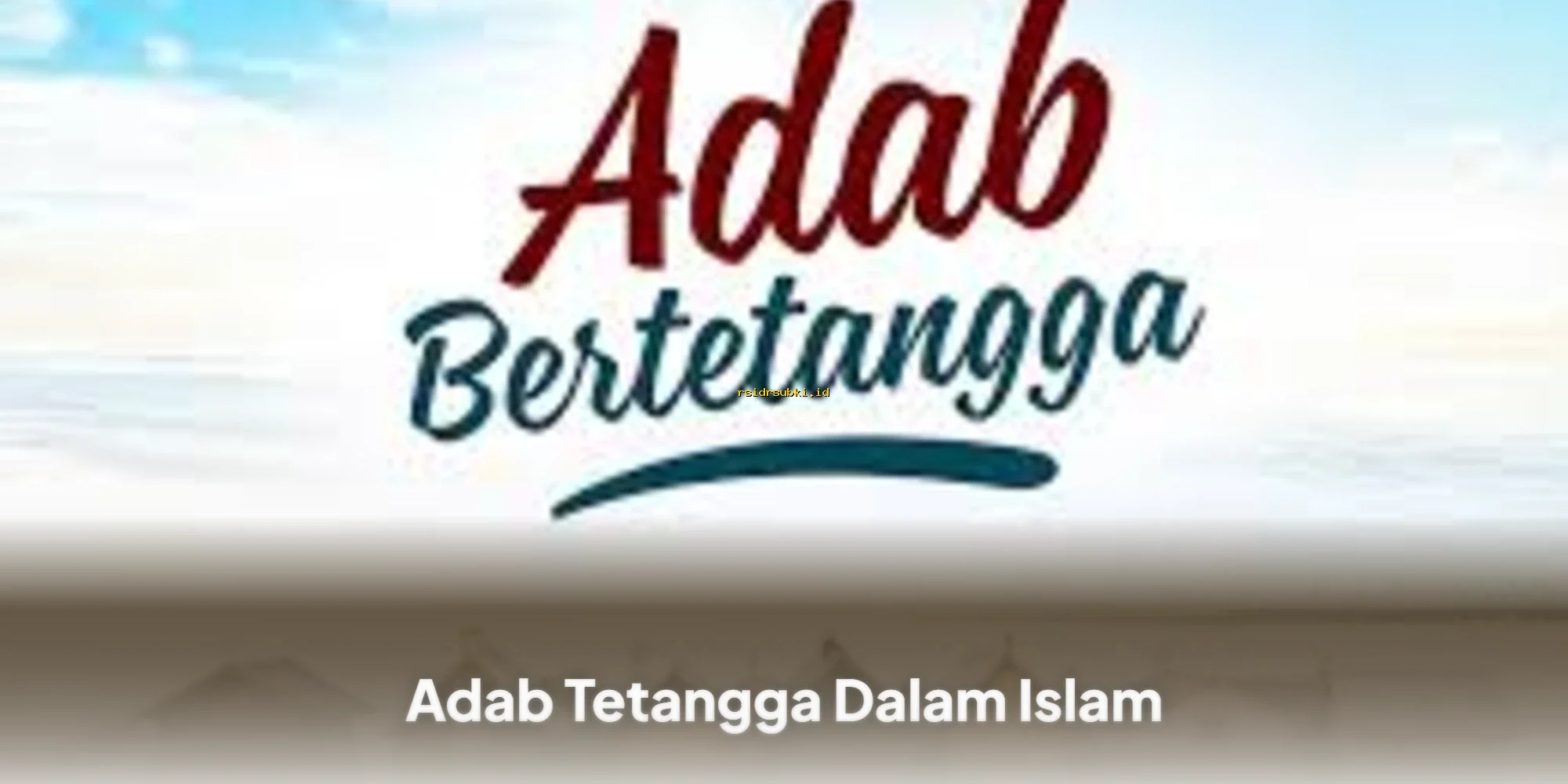 Etika Beretika dengan Tetangga Menurut Ajaran Islam