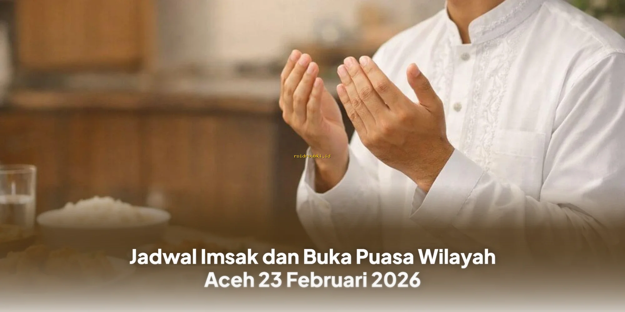 Jadwal Imsak & Buka Puasa Aceh 23 Februari 2026: Waktu Sholat & Buka Terkini!