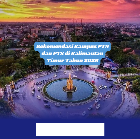 Kampus Terbaik di Kalimantan Timur 2026 yang Wajib Kamu Pertimbangkan untuk Kuliah!