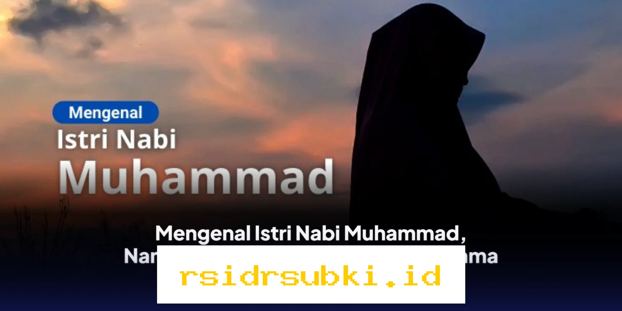 Siapa Saja Istri Nabi Muhammad? Temukan Nama dan Kisah Hidup Mereka yang Menakjubkan!