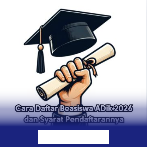 Daftar Beasiswa ADik 2026: Langkah Mudah dan Syarat Wajib yang Harus Dipenuhi!