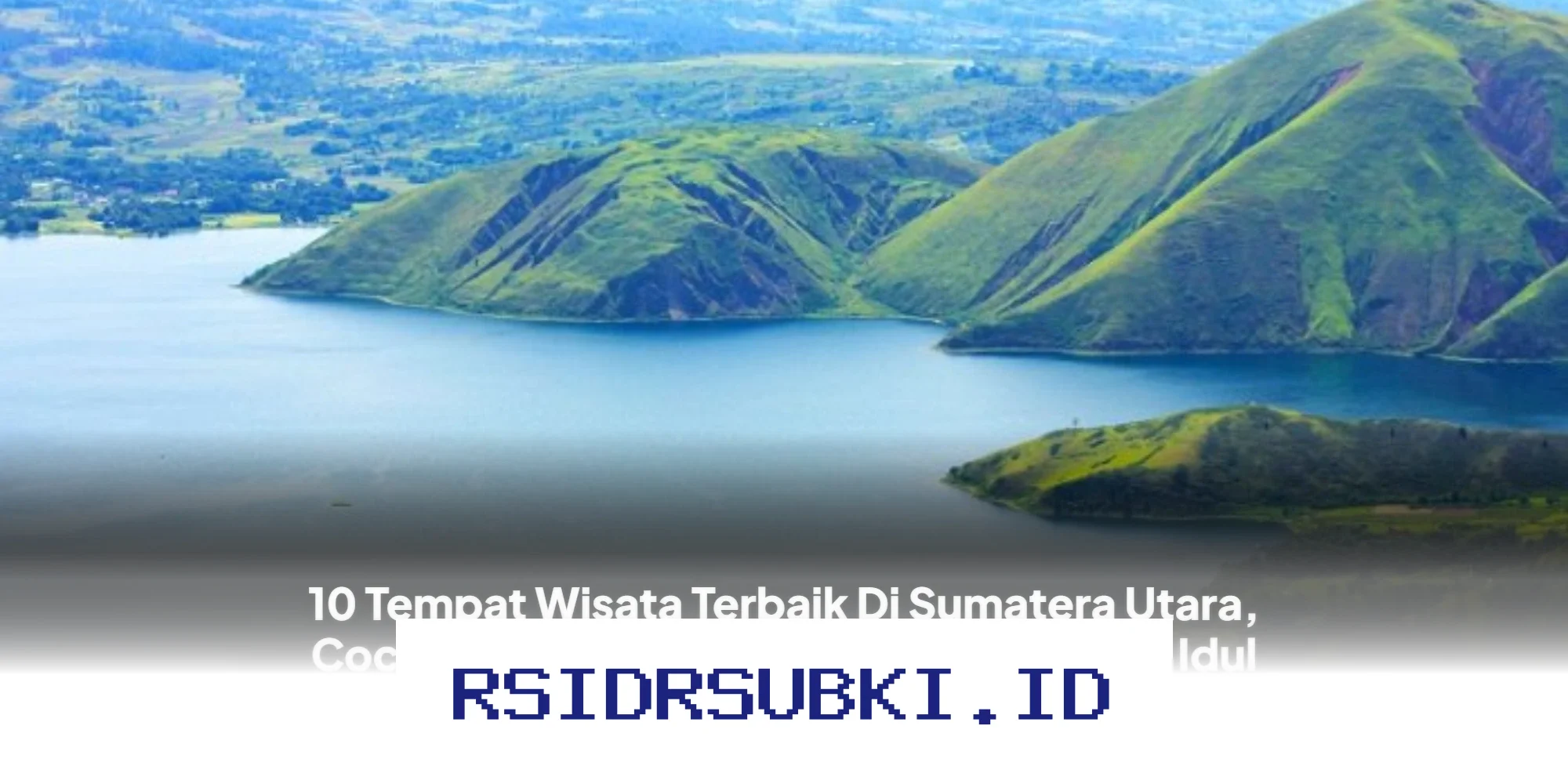 Destinasi Wisata Sumatera Utara yang Wajib Dikunjungi Saat Libur Idul Fitri!