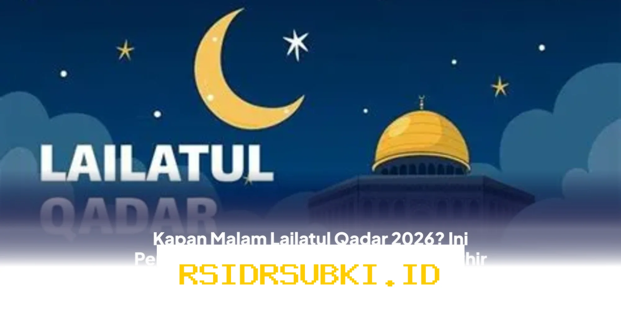 Kapan Malam Lailatul Qadar 2026? Simak Perkiraan Waktu Istimewa di 10 Malam Terakhir Ramadan!