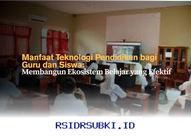 Mengapa Teknologi Pendidikan Jadi Kunci Sukses Guru dan Siswa di Era Digital?