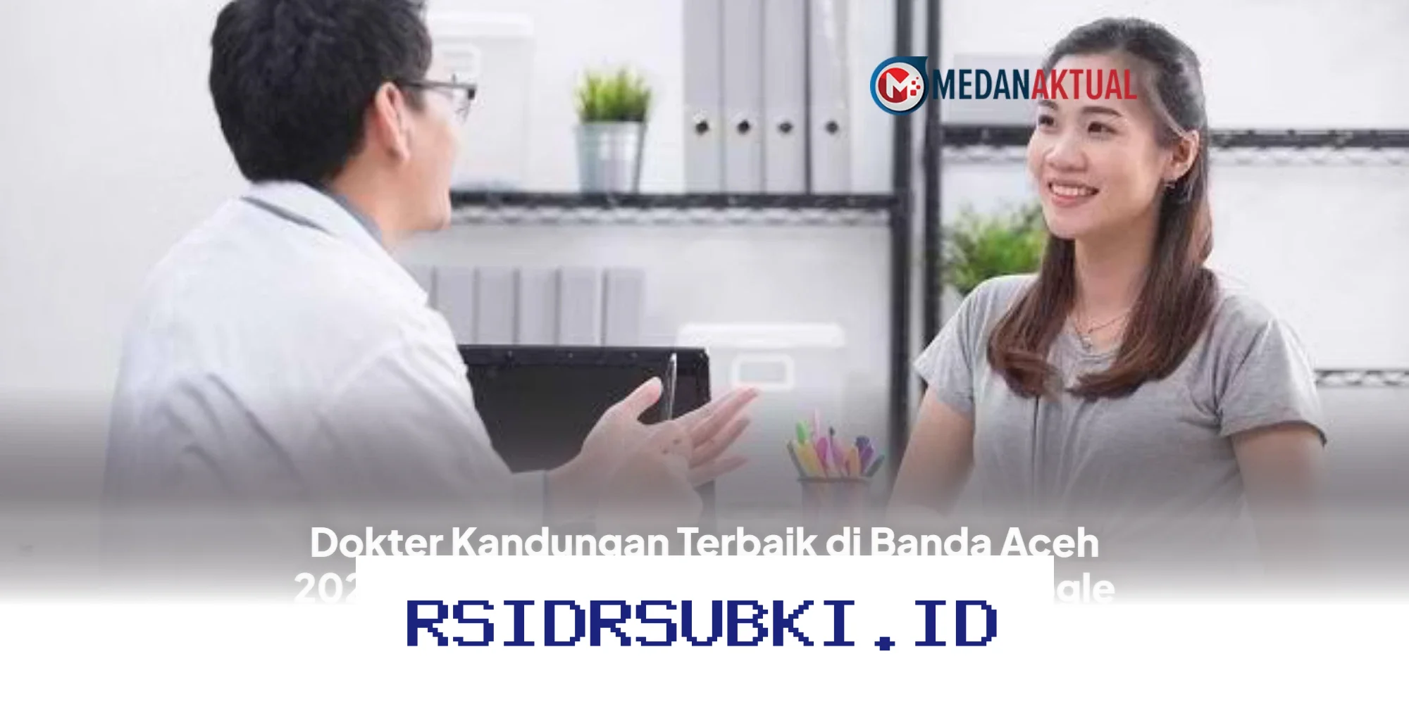 Rekomendasi Dokter Kandungan Terbaik di Banda Aceh 2026, Ulasan Pasien Langsung dari Google Maps!